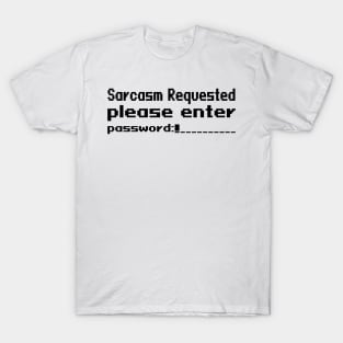 Sarcasm requested please enter password T-Shirt